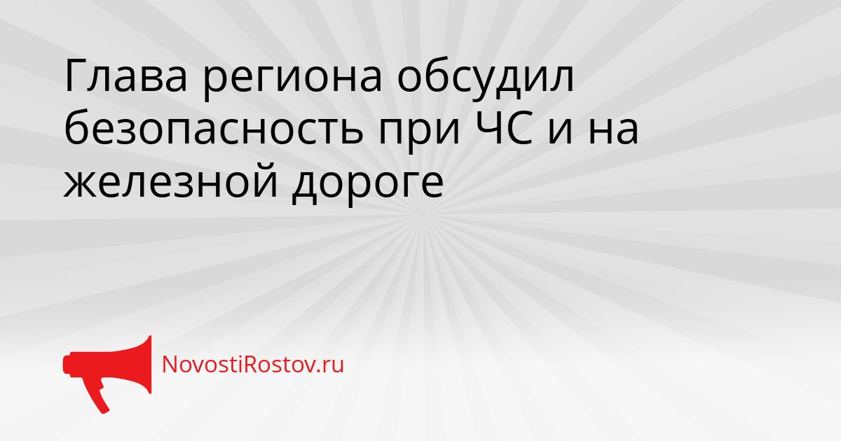 Глава региона обсудил безопасность при ЧС и на железной дороге Сгенерировано