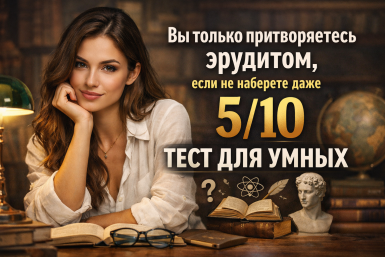 Вы только притворяетесь эрудитом, если не наберете даже 5/10: тест для умных