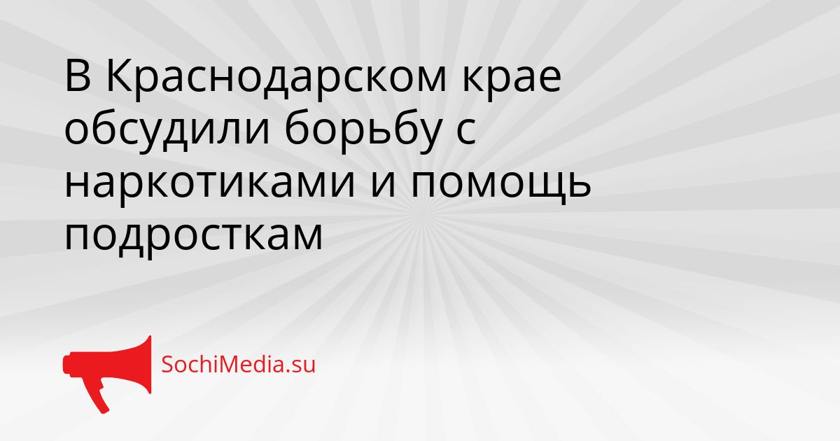 В Краснодарском крае обсудили борьбу с наркотиками и помощь подросткам Сгенерировано