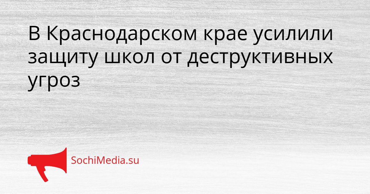 В Краснодарском крае усилили защиту школ от деструктивных угроз Сгенерировано