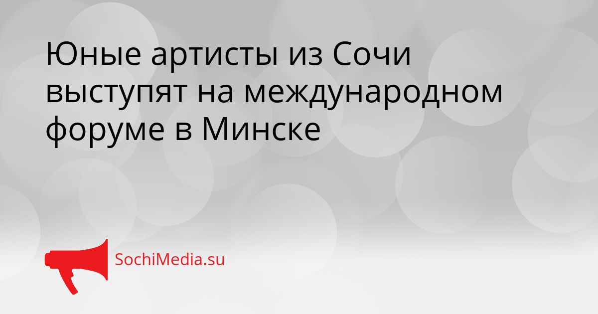 Юные артисты из Сочи выступят на международном форуме в Минске Сгенерировано