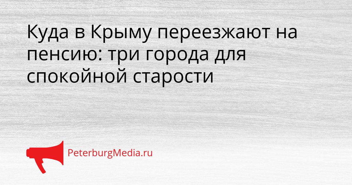 Куда в Крыму переезжают на пенсию: три города для спокойной старости