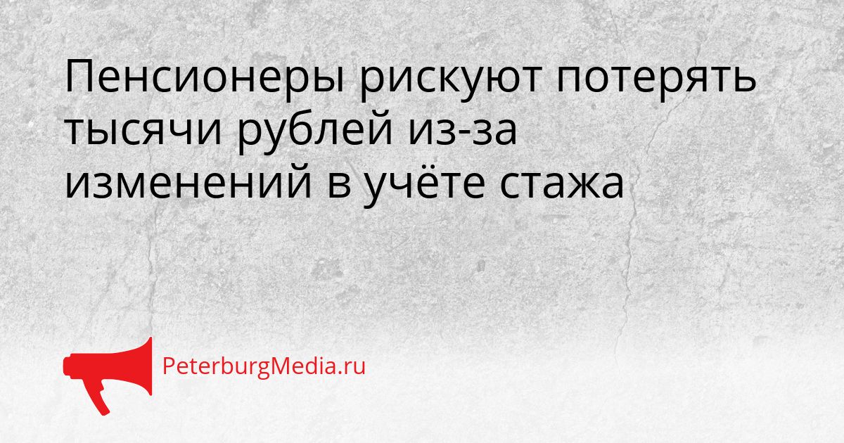 Пенсионеры рискуют потерять тысячи рублей из-за изменений в учёте стажа