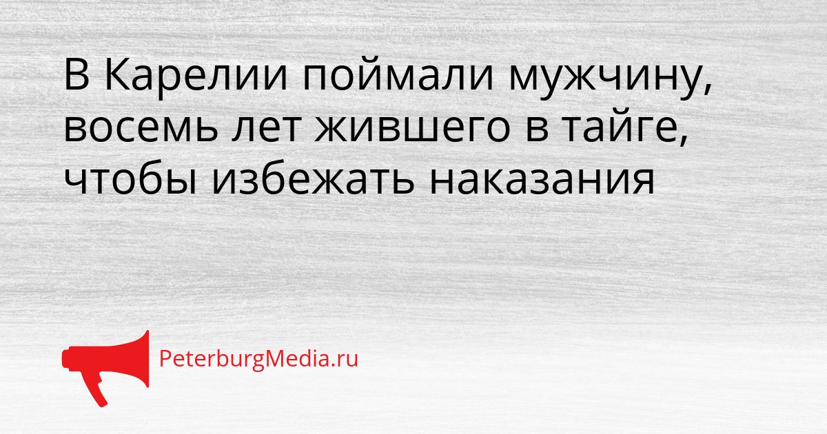 В Карелии поймали мужчину, восемь лет жившего в тайге, чтобы избежать наказания