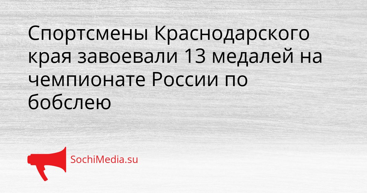 Спортсмены Краснодарского края завоевали 13 медалей на чемпионате России по бобслею Сгенерировано