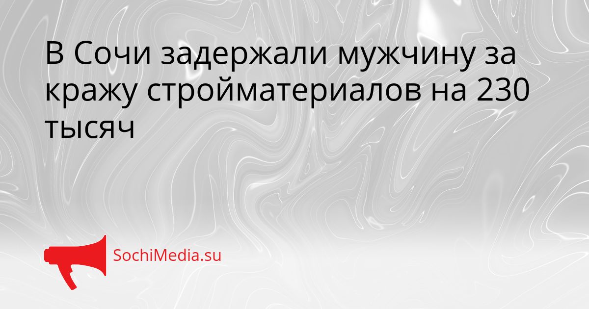 В Сочи задержали мужчину за кражу стройматериалов на 230 тысяч Сгенерировано