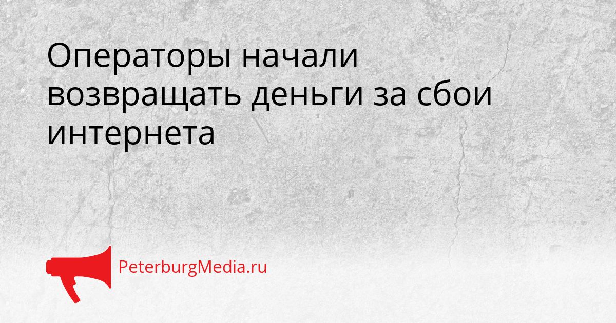 Операторы начали возвращать деньги за сбои интернета