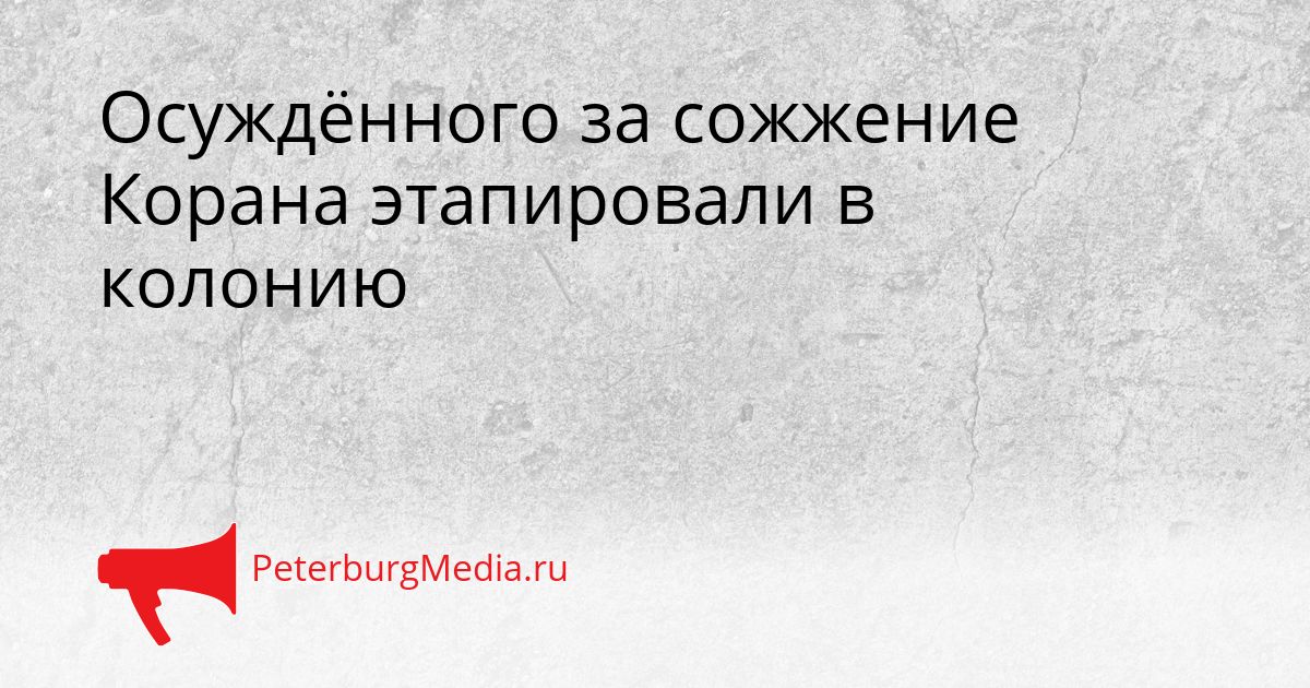 Осуждённого за сожжение Корана этапировали в колонию
