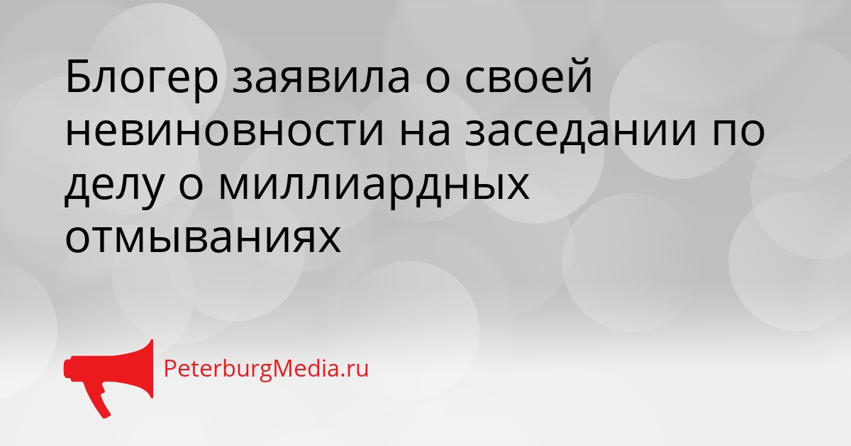 Блогер заявила о своей невиновности на заседании по делу о миллиардных отмываниях Сгенерировано