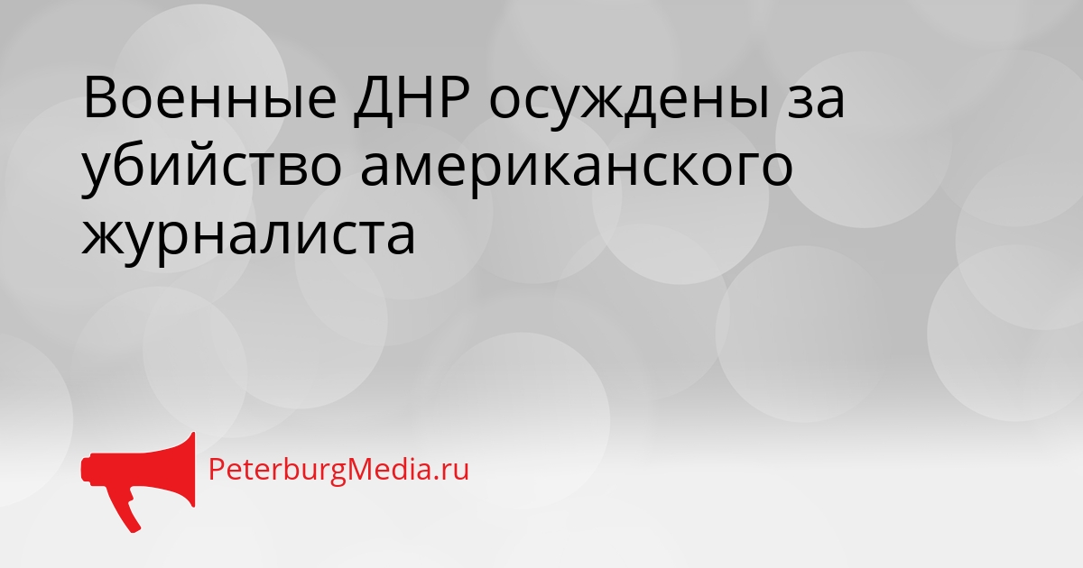 Военные ДНР осуждены за убийство американского журналиста Сгенерировано