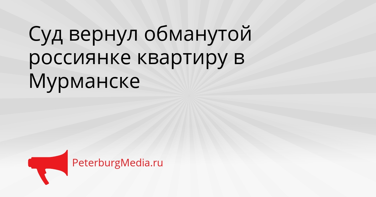 Суд вернул обманутой россиянке квартиру в Мурманске Сгенерировано
