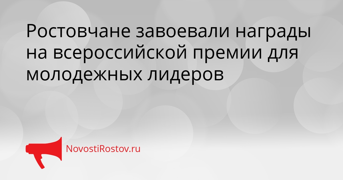 Ростовчане завоевали награды на всероссийской премии для молодежных лидеров Сгенерировано