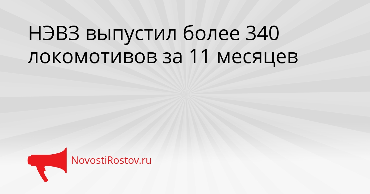 НЭВЗ выпустил более 340 локомотивов за 11 месяцев Сгенерировано