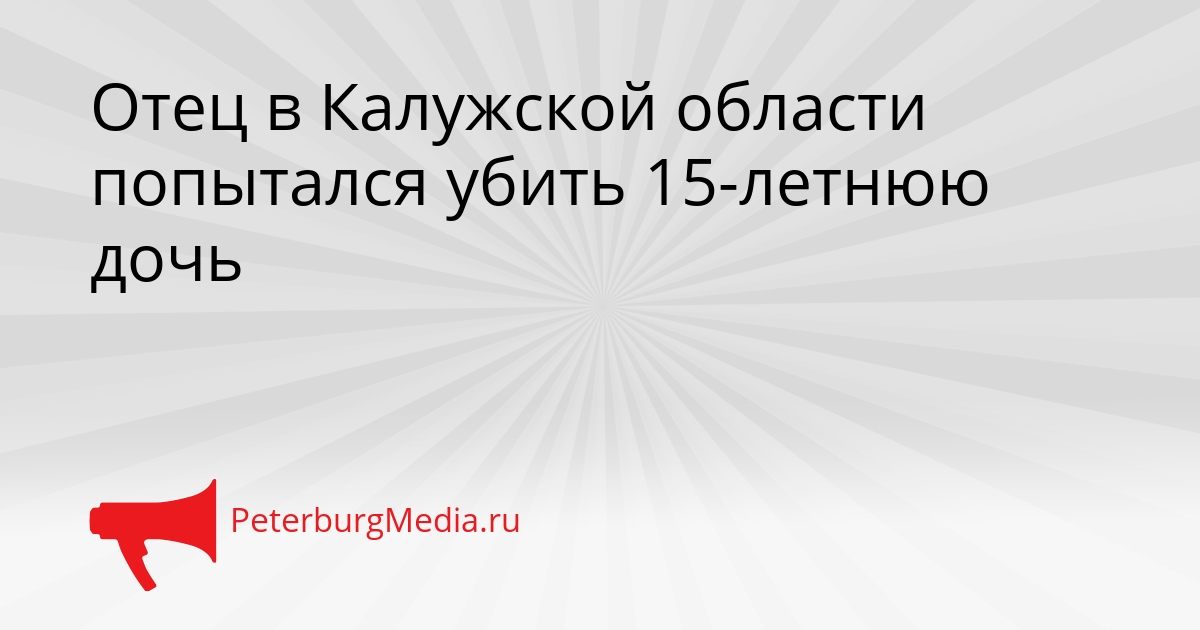 Отец в Калужской области попытался убить 15-летнюю дочь Сгенерировано
