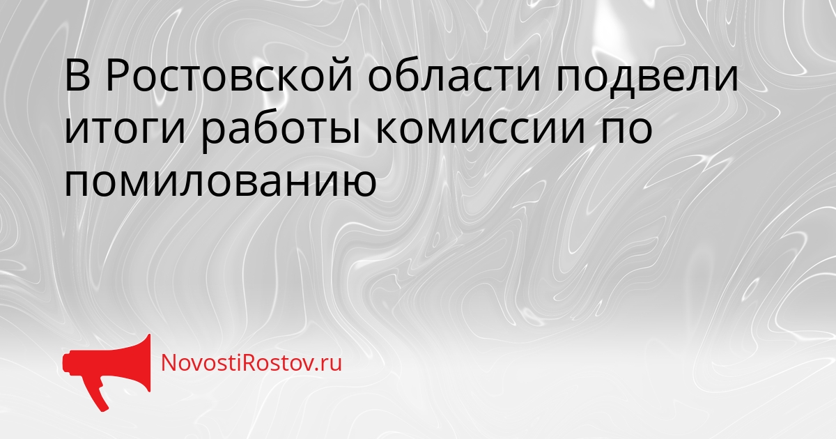В Ростовской области подвели итоги работы комиссии по помилованию Сгенерировано