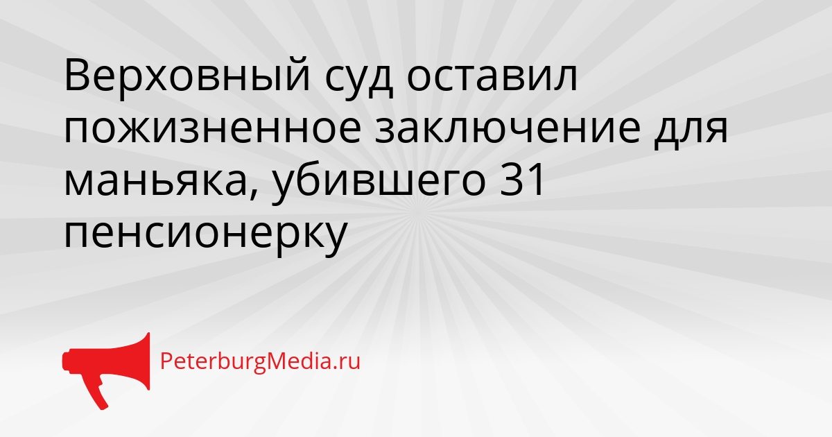 Верховный суд оставил пожизненное заключение для маньяка, убившего 31 пенсионерку Сгенерировано