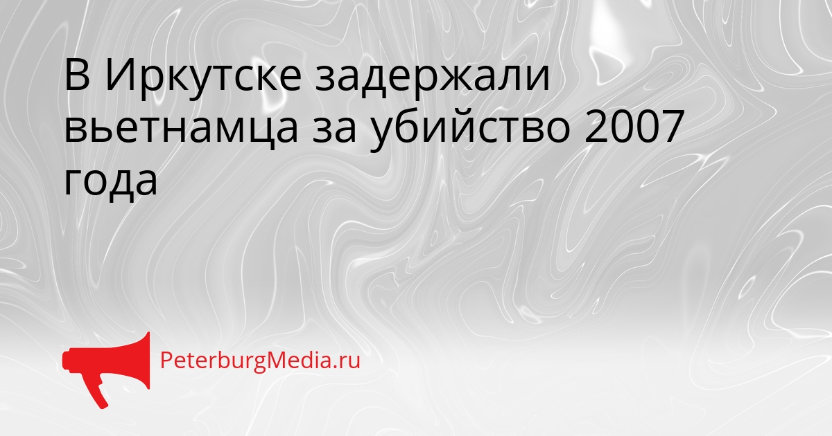 В Иркутске задержали вьетнамца за убийство 2007 года Сгенерировано