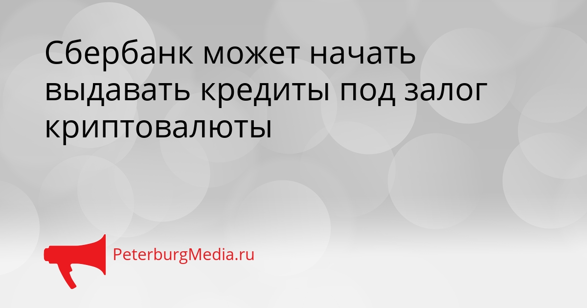 Сбербанк может начать выдавать кредиты под залог криптовалюты Сгенерировано