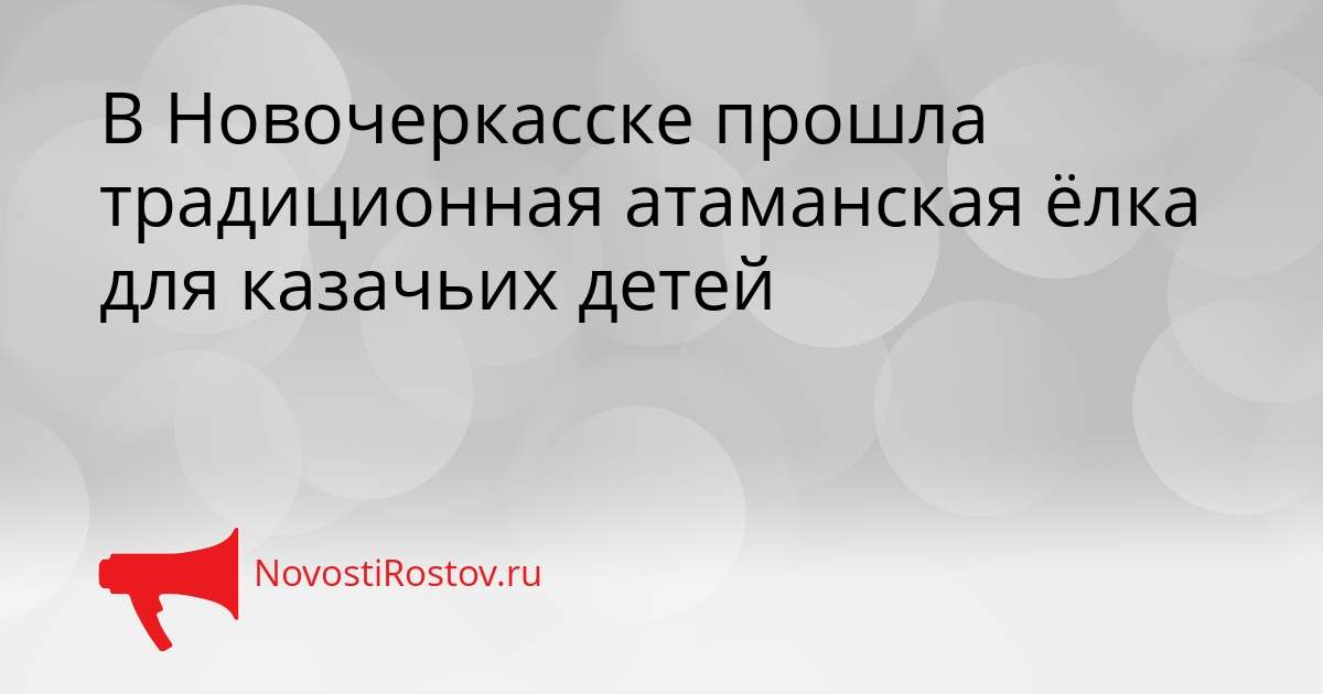 В Новочеркасске прошла традиционная атаманская ёлка для казачьих детей Сгенерировано