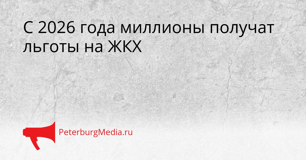 С 2026 года миллионы получат льготы на ЖКХ Сгенерировано