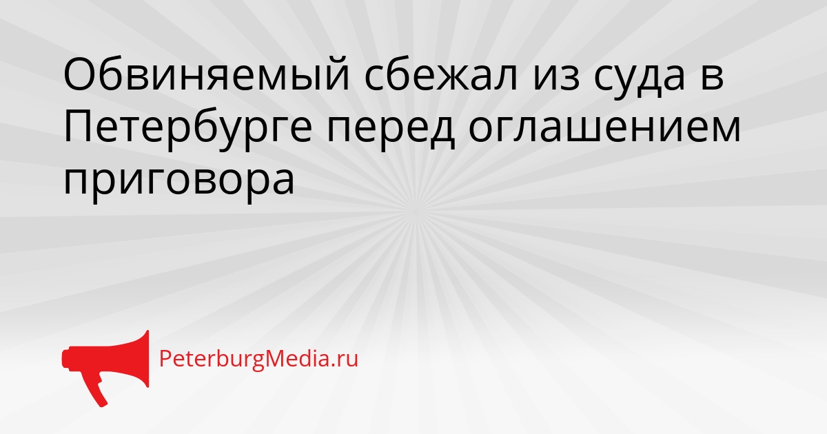 Обвиняемый сбежал из суда в Петербурге перед оглашением приговора Сгенерировано