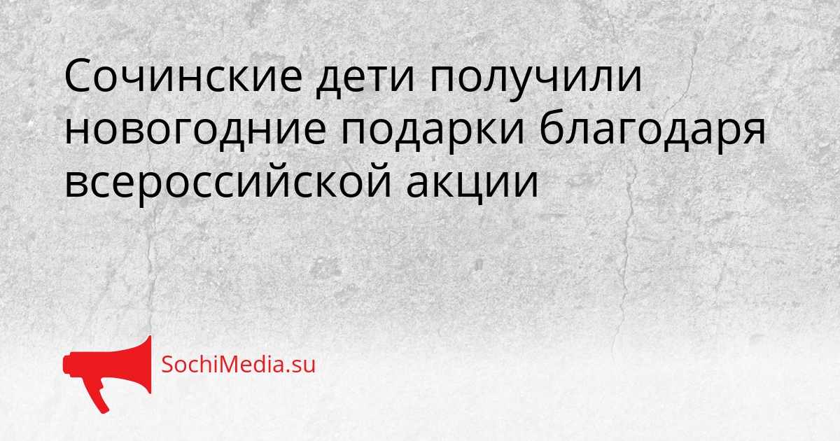 Сочинские дети получили новогодние подарки благодаря всероссийской акции Сгенерировано