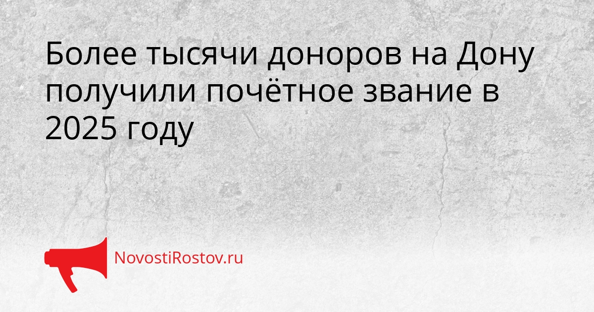 Более тысячи доноров на Дону получили почётное звание в 2025 году Сгенерировано