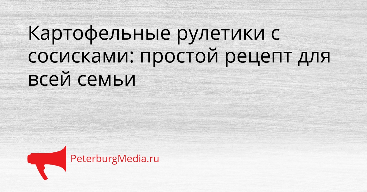 Картофельные рулетики с сосисками: простой рецепт для всей семьи Сгенерировано