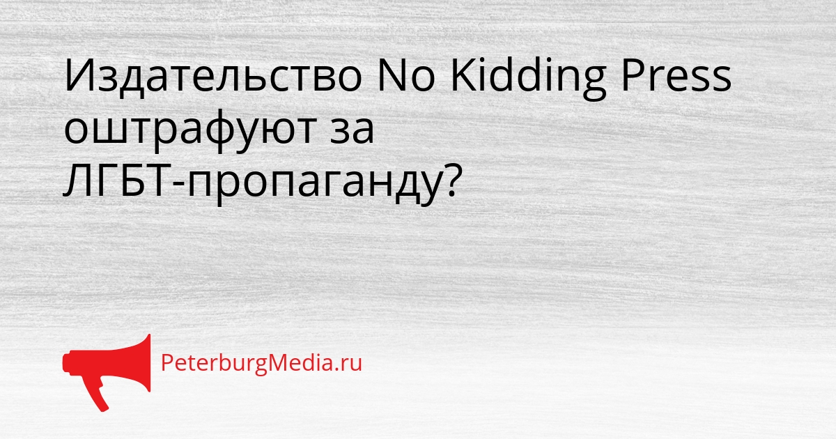 Издательство No Kidding Press оштрафуют за ЛГБТ-пропаганду? Сгенерировано