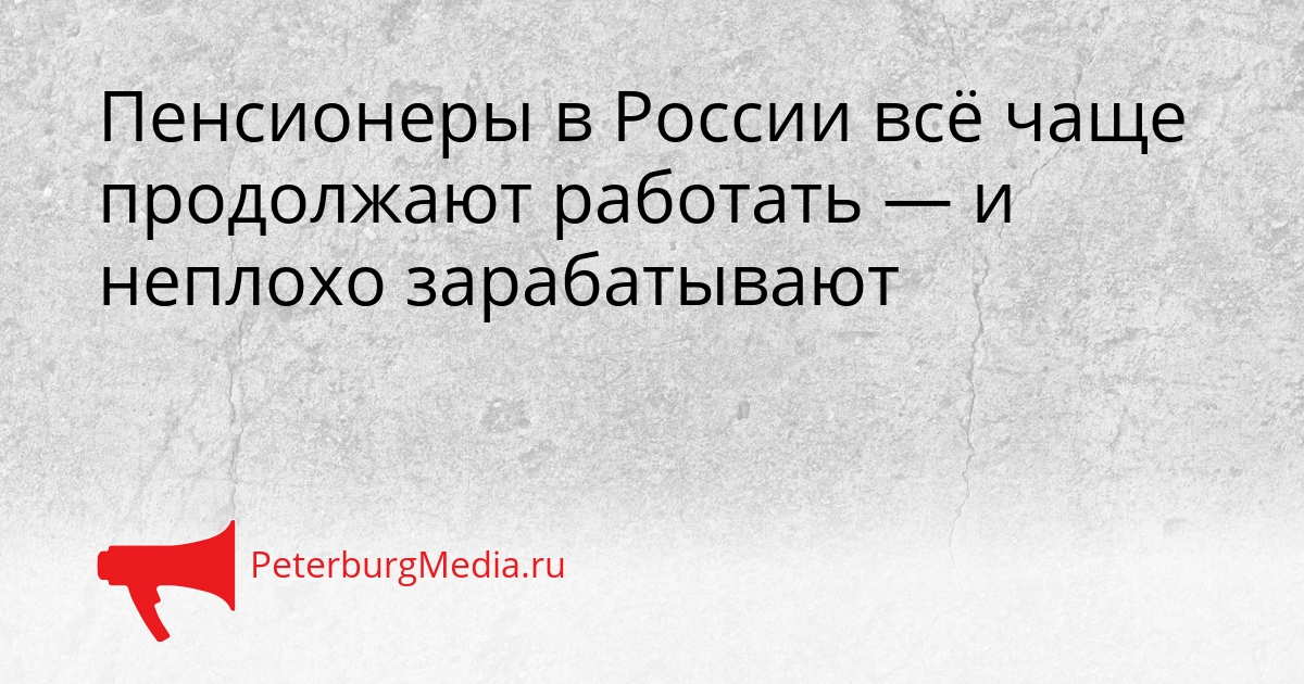 Пенсионеры в России всё чаще продолжают работать — и неплохо зарабатывают Сгенерировано