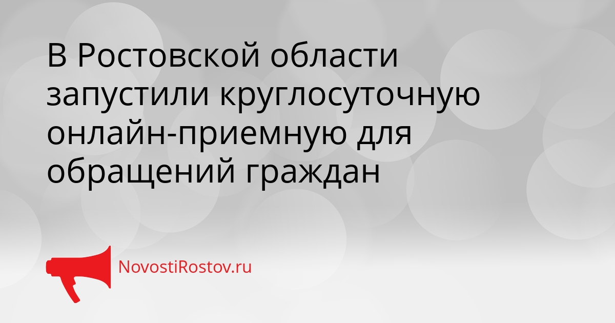 В Ростовской области запустили круглосуточную онлайн-приемную для обращений граждан Сгенерировано