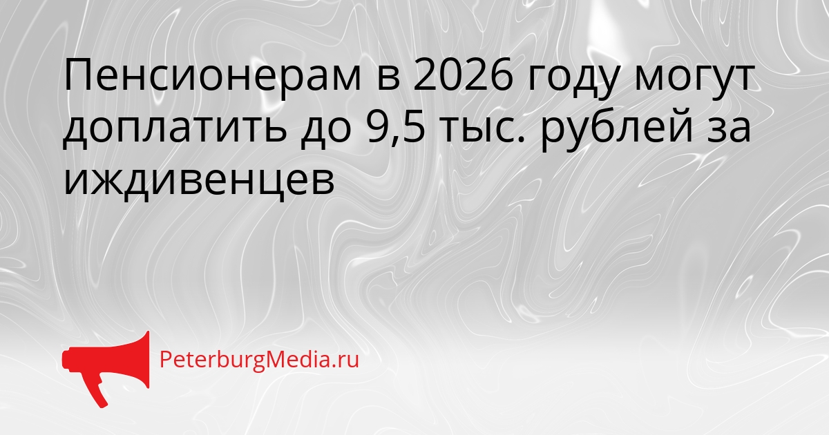 Пенсионерам в 2026 году могут доплатить до 9,5 тыс. рублей за иждивенцев Сгенерировано