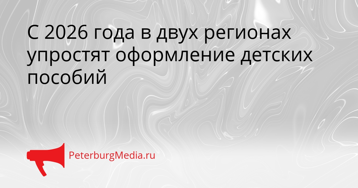 С 2026 года в двух регионах упростят оформление детских пособий Сгенерировано