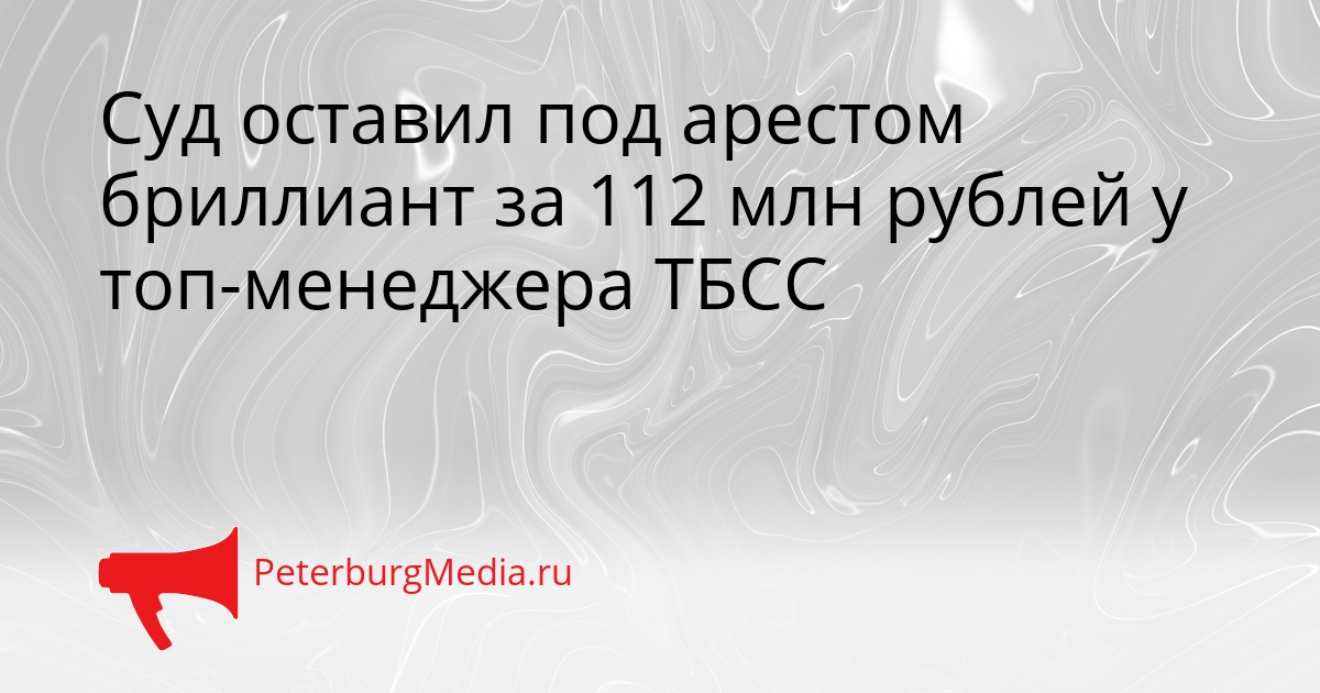 Суд оставил под арестом бриллиант за 112 млн рублей у топ-менеджера ТБСС Сгенерировано