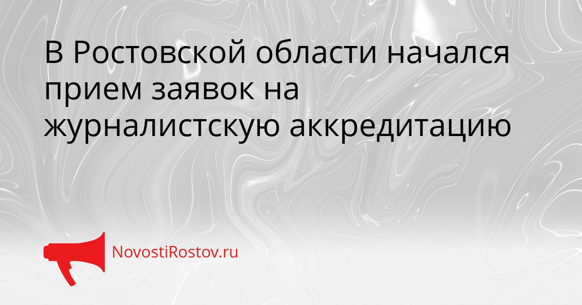 В Ростовской области начался прием заявок на журналистскую аккредитацию Сгенерировано