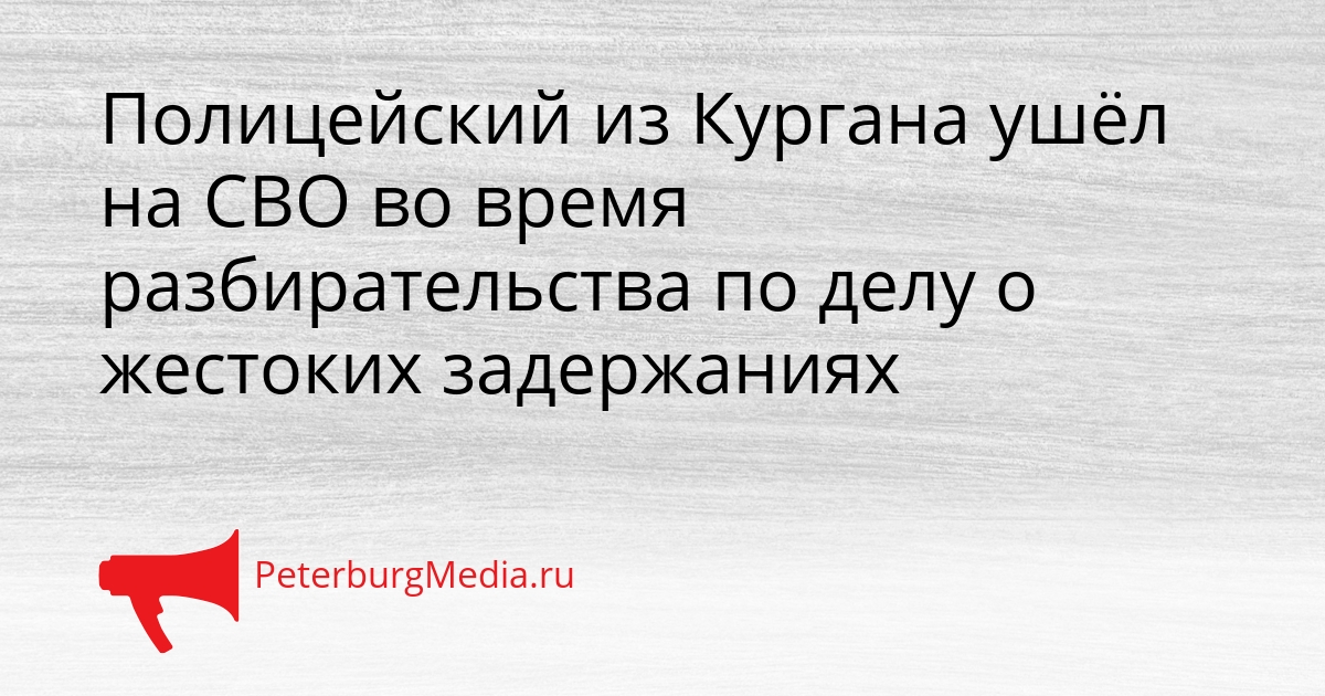 Полицейский из Кургана ушёл на СВО во время разбирательства по делу о жестоких задержаниях Сгенерировано