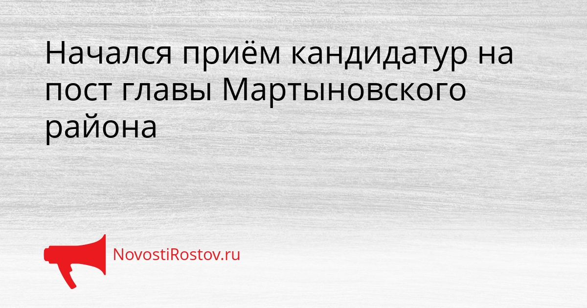Начался приём кандидатур на пост главы Мартыновского района Сгенерировано