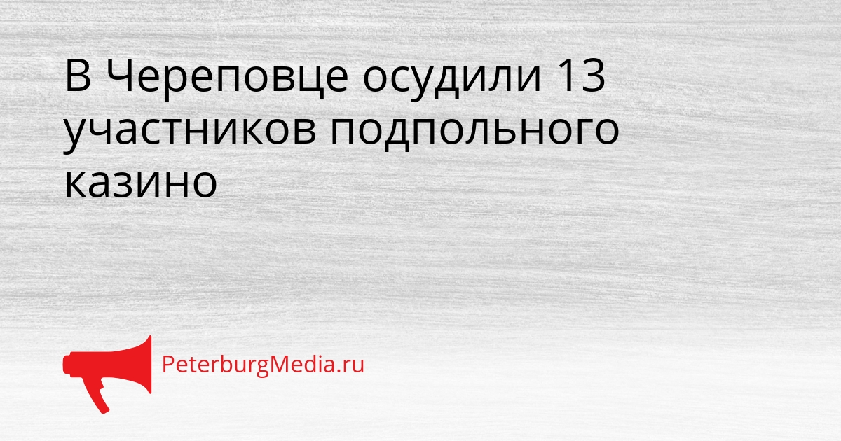В Череповце осудили 13 участников подпольного казино Сгенерировано