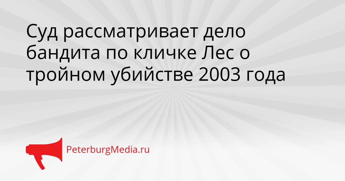 Суд рассматривает дело бандита по кличке Лес о тройном убийстве 2003 года Сгенерировано