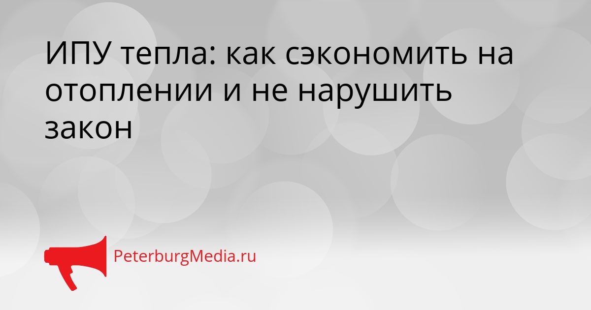 ИПУ тепла: как сэкономить на отоплении и не нарушить закон Сгенерировано