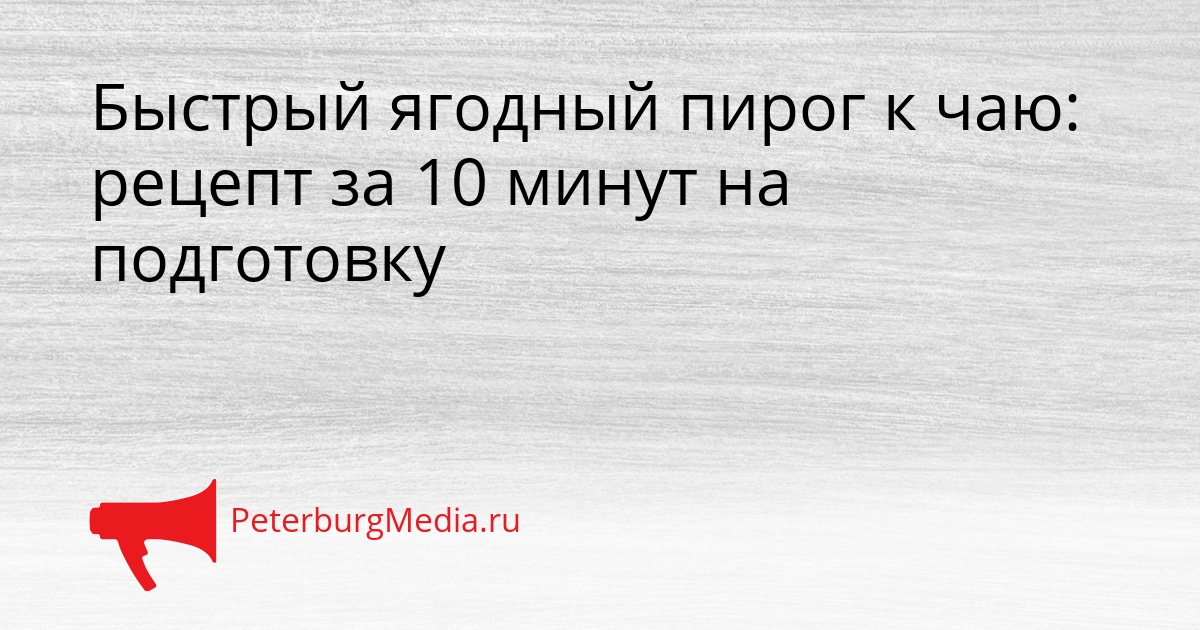 Быстрый ягодный пирог к чаю: рецепт за 10 минут на подготовку Сгенерировано
