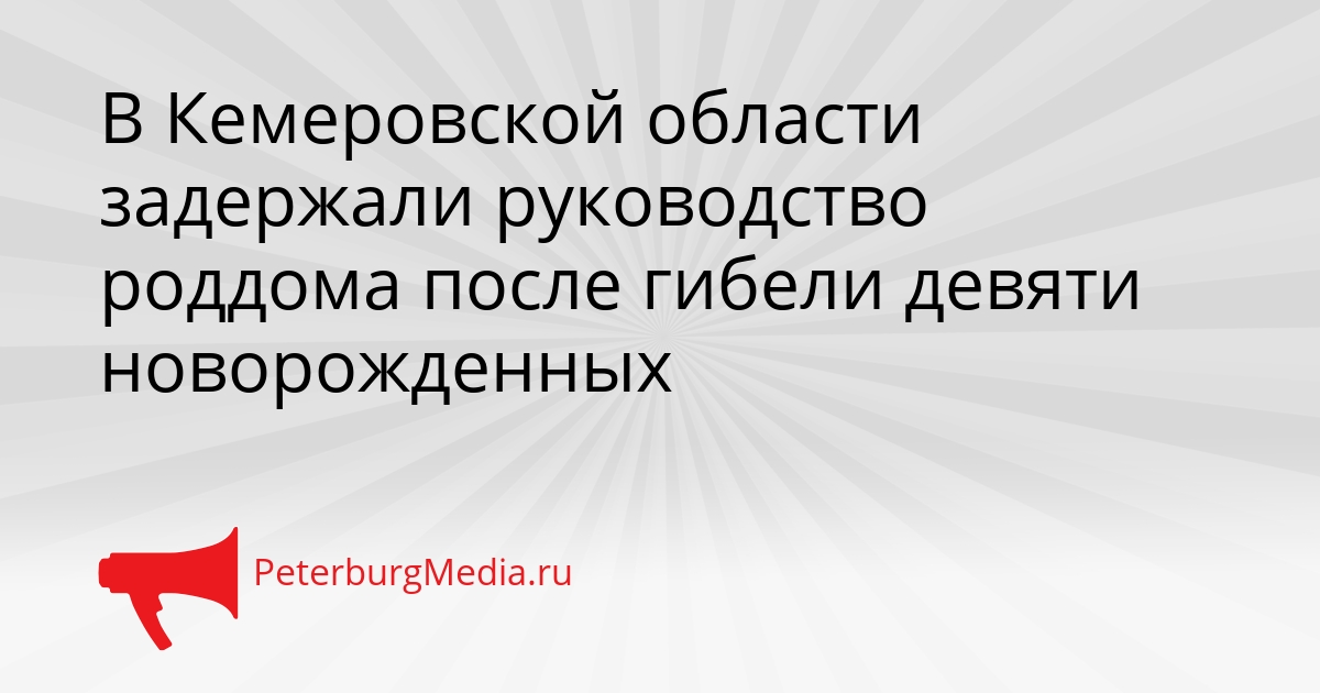 В Кемеровской области задержали руководство роддома после гибели девяти новорожденных Сгенерировано