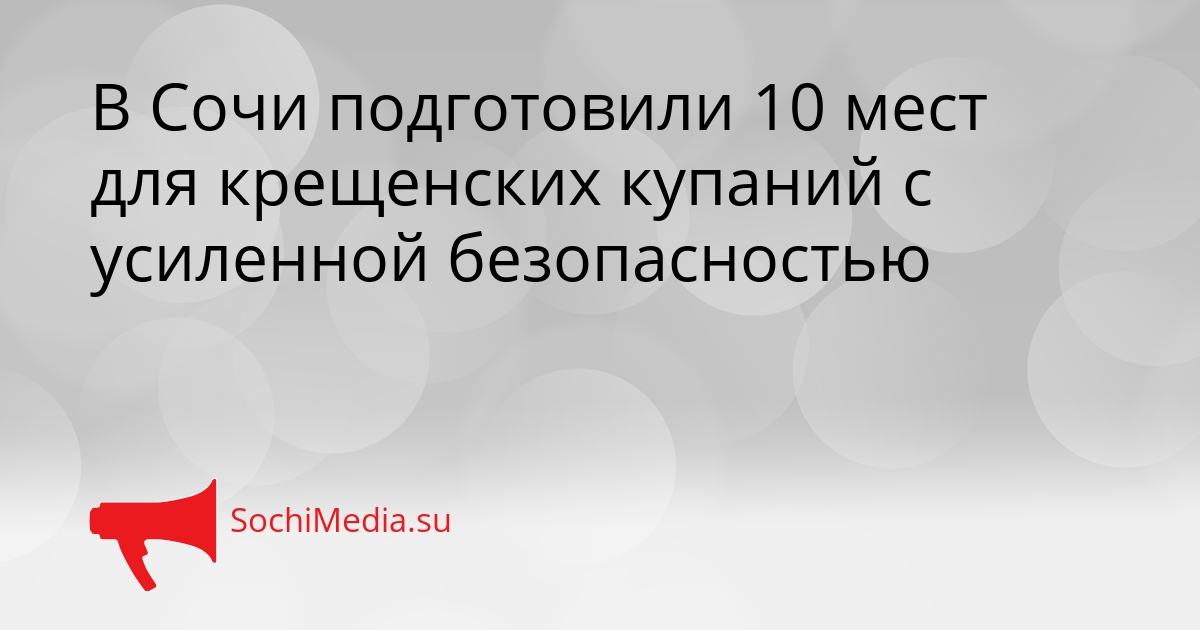 В Сочи подготовили 10 мест для крещенских купаний с усиленной безопасностью Сгенерировано
