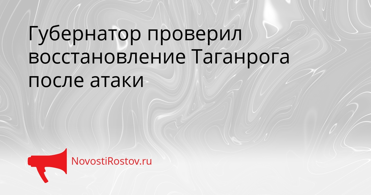 Губернатор проверил восстановление Таганрога после атаки Сгенерировано