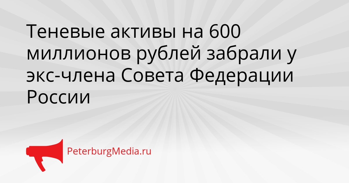 Теневые активы на 600 миллионов рублей забрали у экс-члена Совета Федерации России Сгенерировано