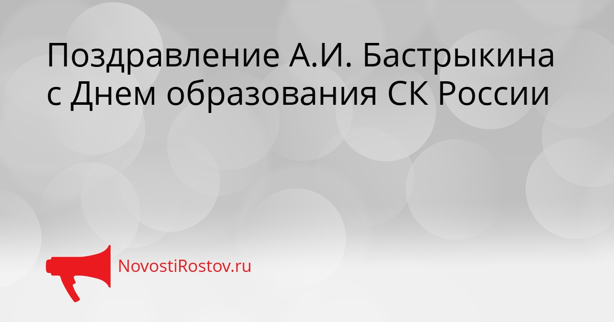 Поздравление А.И. Бастрыкина с Днем образования СК России Сгенерировано