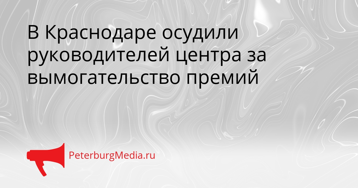 В Краснодаре осудили руководителей центра за вымогательство премий Сгенерировано