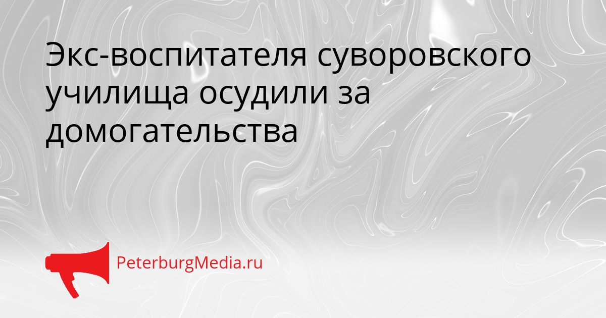 Экс-воспитателя суворовского училища осудили за домогательства Сгенерировано