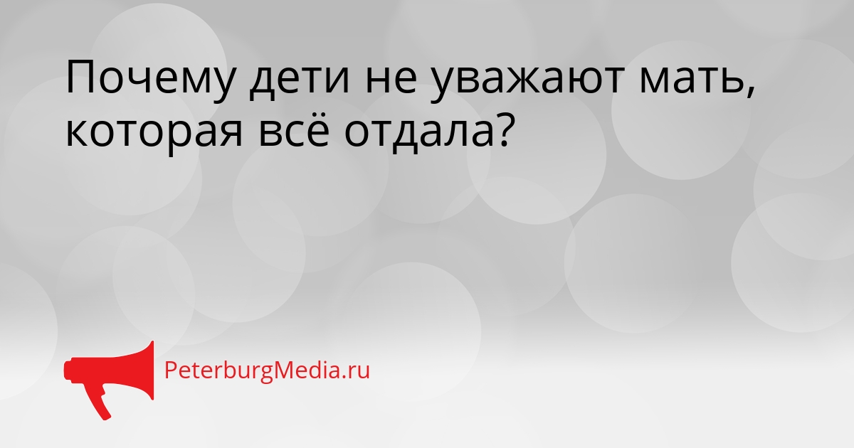 Почему дети не уважают мать, которая всё отдала? Сгенерировано