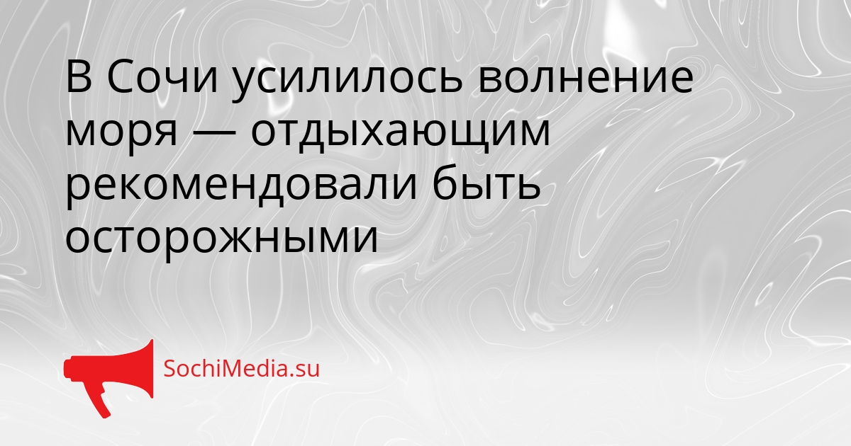 В Сочи усилилось волнение моря — отдыхающим рекомендовали быть осторожными Сгенерировано